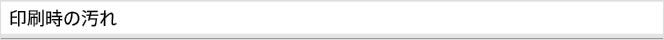 印刷時の汚れ